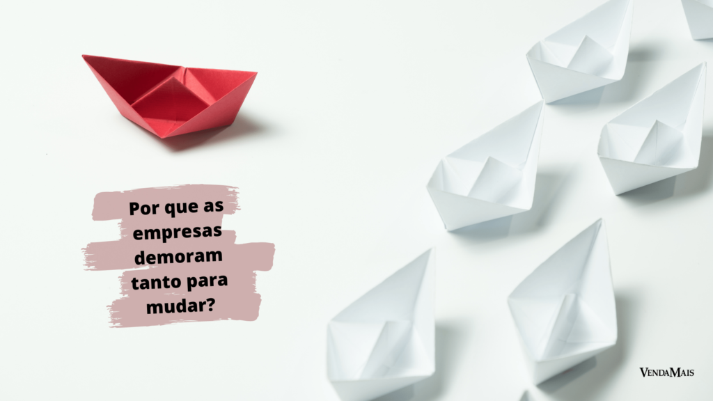 Por que as empresas demoram tanto para mudar – mudanças – Marcelo Caetano