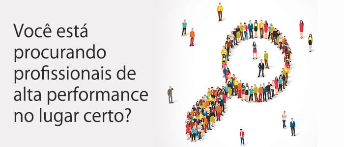Você está procurando profissionais de alta performance no lugar certo?