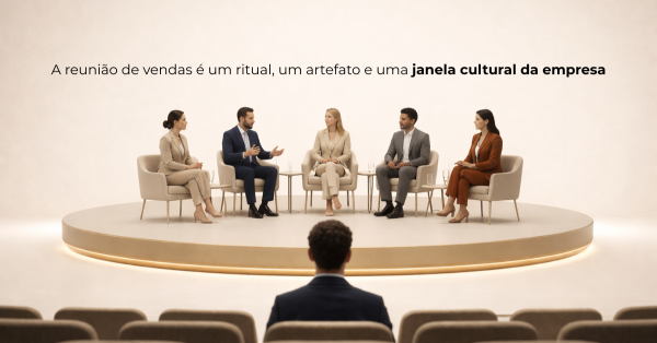 Quer conhecer a verdadeira cultura e o DNA de uma empresa? Participe de uma reunião de vendas